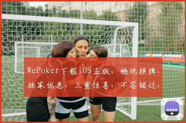 WePoker下载iOS正版，畅玩棋牌，独家优惠，三重惊喜，不容错过，快来体验