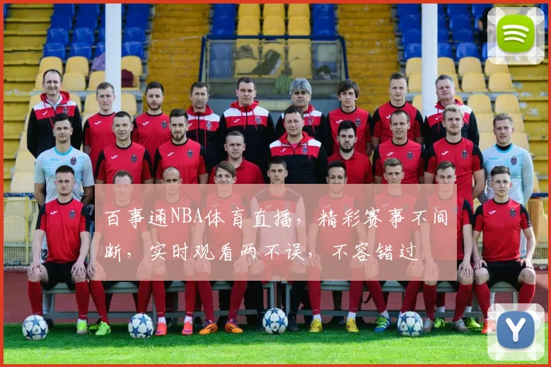 百事通NBA体育直播，精彩赛事不间断，实时观看两不误，不容错过