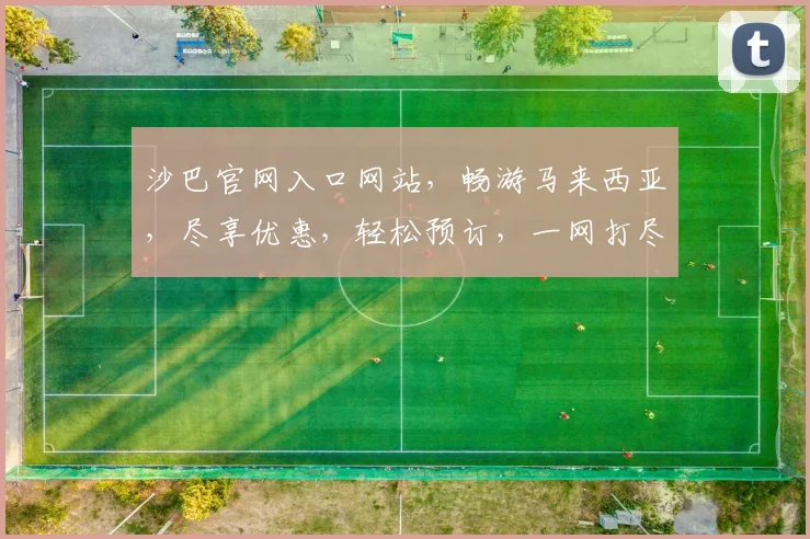 沙巴官网入口网站，畅游马来西亚，尽享优惠，轻松预订，一网打尽